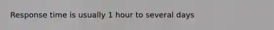 Response time is usually 1 hour to several days