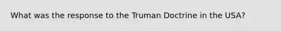 What was the response to the Truman Doctrine in the USA?