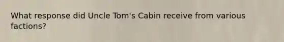 What response did Uncle Tom's Cabin receive from various factions?