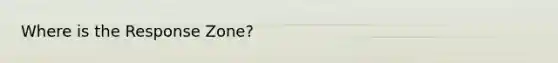 Where is the Response Zone?