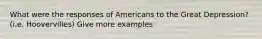 What were the responses of Americans to the Great Depression? (i.e. Hoovervilles) Give more examples