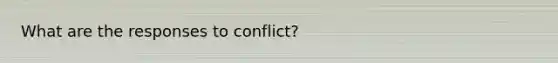 What are the responses to conflict?