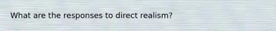 What are the responses to direct realism?