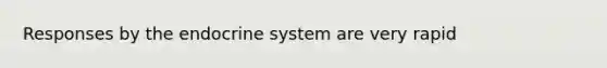 Responses by the <a href='https://www.questionai.com/knowledge/k97r8ZsIZg-endocrine-system' class='anchor-knowledge'>endocrine system</a> are very rapid