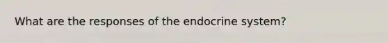 What are the responses of the endocrine system?