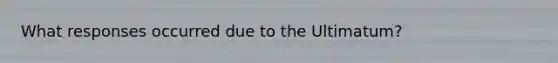 What responses occurred due to the Ultimatum?