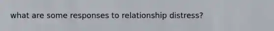 what are some responses to relationship distress?