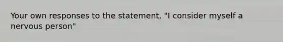 Your own responses to the statement, "I consider myself a nervous person"