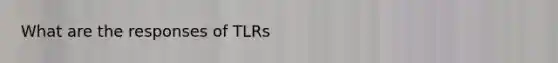 What are the responses of TLRs