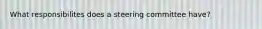 What responsibilites does a steering committee have?