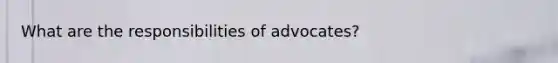 What are the responsibilities of advocates?