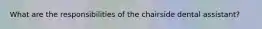 What are the responsibilities of the chairside dental assistant?