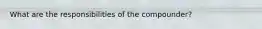 What are the responsibilities of the compounder?