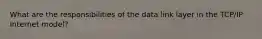 What are the responsibilities of the data link layer in the TCP/IP Internet model?