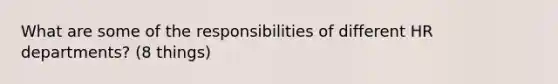 What are some of the responsibilities of different HR departments? (8 things)