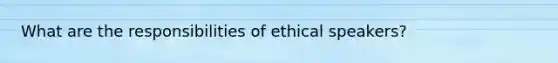 What are the responsibilities of ethical speakers?