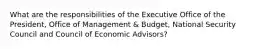 What are the responsibilities of the Executive Office of the President, Office of Management & Budget, National Security Council and Council of Economic Advisors?