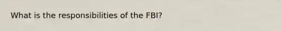 What is the responsibilities of the FBI?