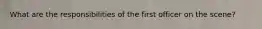 What are the responsibilities of the first officer on the scene?