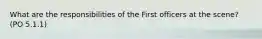 What are the responsibilities of the First officers at the scene? (PO 5.1.1)