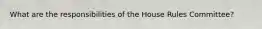 What are the responsibilities of the House Rules Committee?