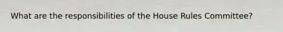 What are the responsibilities of the House Rules Committee?