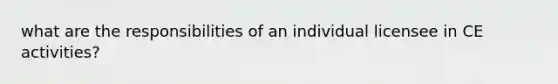 what are the responsibilities of an individual licensee in CE activities?