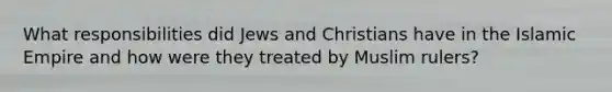 What responsibilities did Jews and Christians have in the Islamic Empire and how were they treated by Muslim rulers?