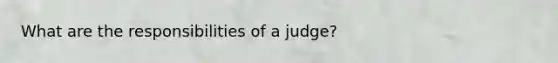 What are the responsibilities of a judge?