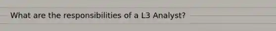 What are the responsibilities of a L3 Analyst?