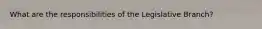 What are the responsibilities of the Legislative Branch?