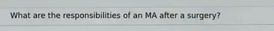 What are the responsibilities of an MA after a surgery?