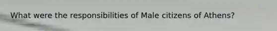 What were the responsibilities of Male citizens of Athens?