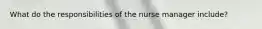 What do the responsibilities of the nurse manager include?