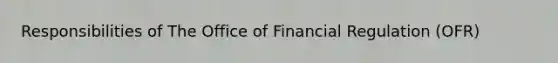 Responsibilities of The Office of Financial Regulation (OFR)