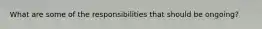 What are some of the responsibilities that should be ongoing?