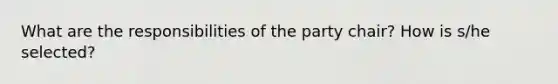 What are the responsibilities of the party chair? How is s/he selected?