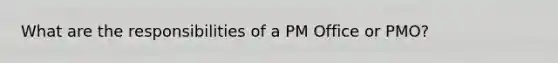 What are the responsibilities of a PM Office or PMO?