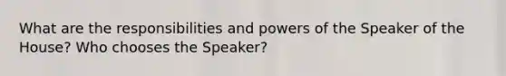 What are the responsibilities and powers of the Speaker of the House? Who chooses the Speaker?