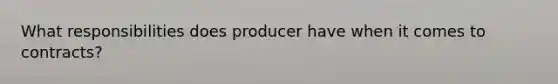 What responsibilities does producer have when it comes to contracts?