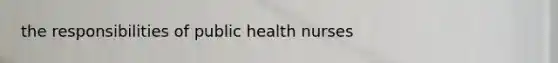 the responsibilities of public health nurses