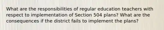 What are the responsibilities of regular education teachers with respect to implementation of Section 504 plans? What are the consequences if the district fails to implement the plans?