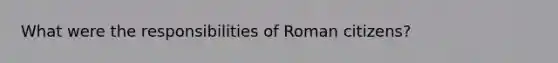 What were the responsibilities of Roman citizens?