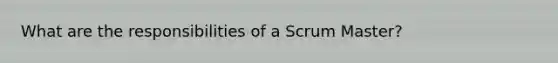 What are the responsibilities of a Scrum Master?