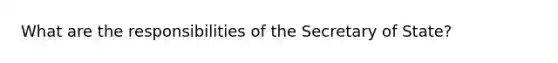 What are the responsibilities of the Secretary of State?