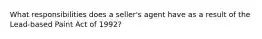 What responsibilities does a seller's agent have as a result of the Lead-based Paint Act of 1992?