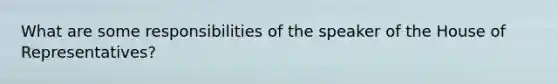 What are some responsibilities of the speaker of the House of Representatives?