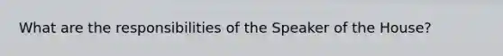 What are the responsibilities of the Speaker of the House?