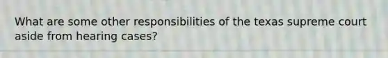 What are some other responsibilities of the texas supreme court aside from hearing cases?