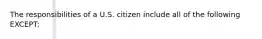 The responsibilities of a U.S. citizen include all of the following EXCEPT: